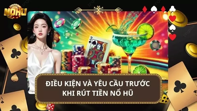 Chi tiết các điều kiện cơ bản người chơi cần thỏa trước khi rút