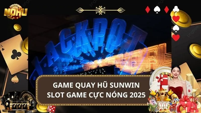 Game Quay Hũ Sunwin - Slot Game Ăn Thưởng Cực Nóng 2025