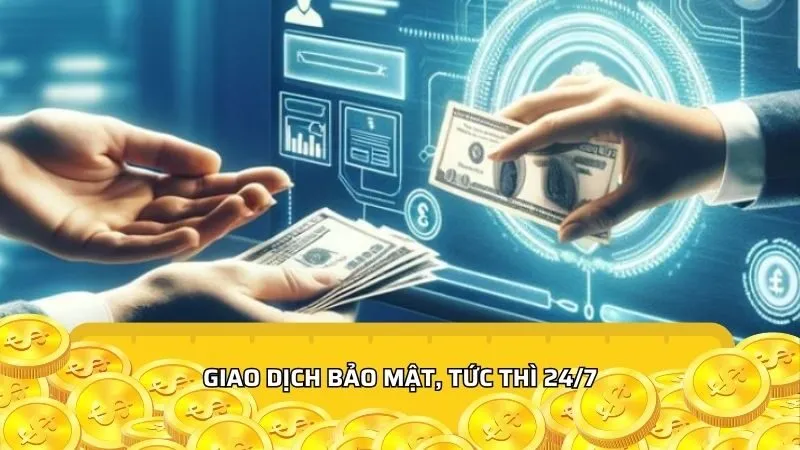 Giao dịch bảo mật, tức thì 24/7