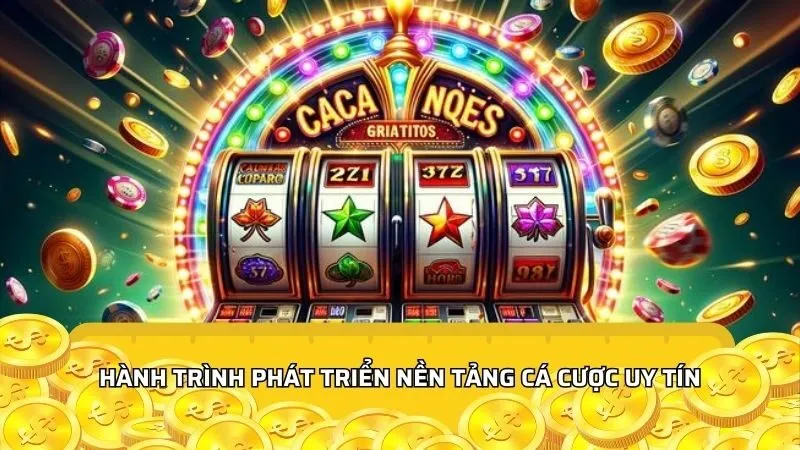 Hành trình phát triển nền tảng cá cược uy tín