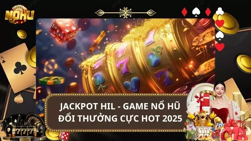 Jackpot Hil - Game Nổ Hũ Đổi Thưởng Cực Hot 2025