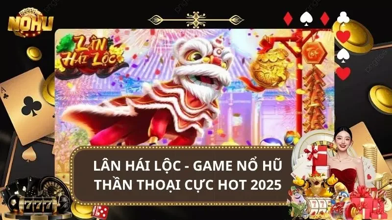 Lân Hái Lộc - Game Nổ Hũ Thần Thoại Cực Hot 2025