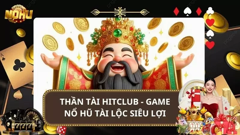 Thần Tài Hitclub - Game Nổ Hũ Tài Lộc Siêu Lợi Nhuận 2025