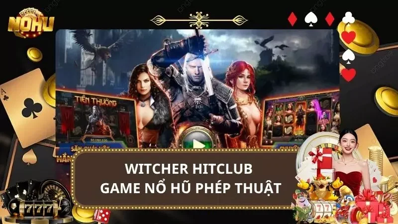 Witcher HitClub - Game Nổ Hũ Phép Thuật Huyền Bí 2025