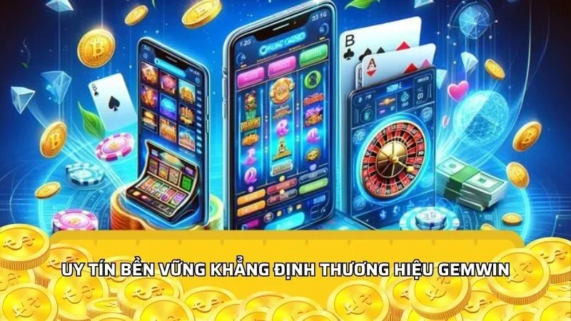 Uy tín bền vững khẳng định thương hiệu Gemwin