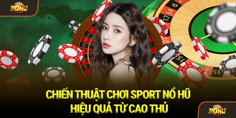 Chiến thuật chơi Sport Nổ Hũ hiệu quả từ cao thủ